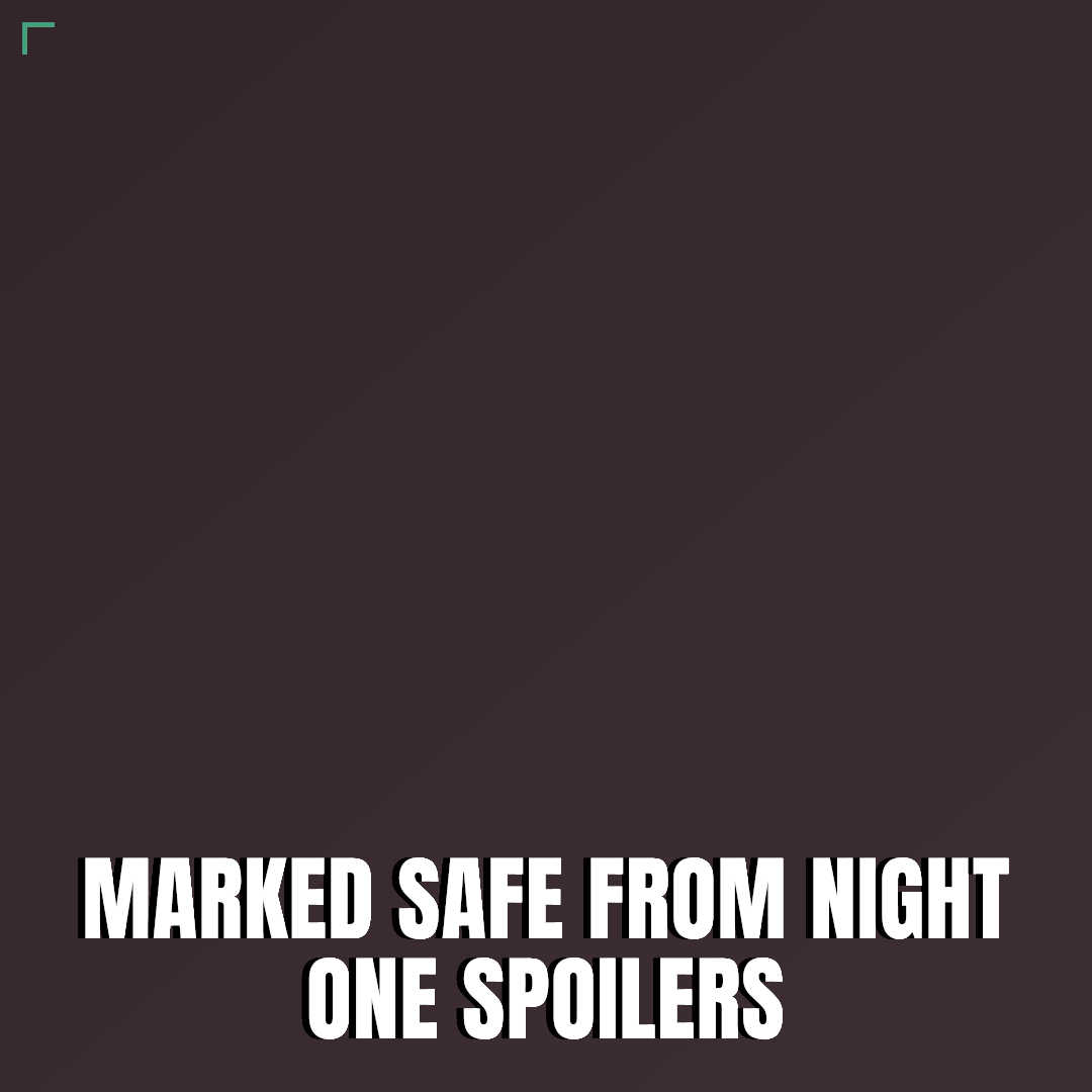 Marked safe from night one spoilers