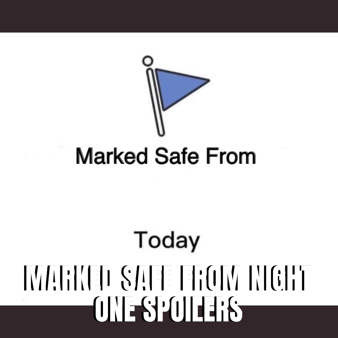Marked safe from night one spoilers