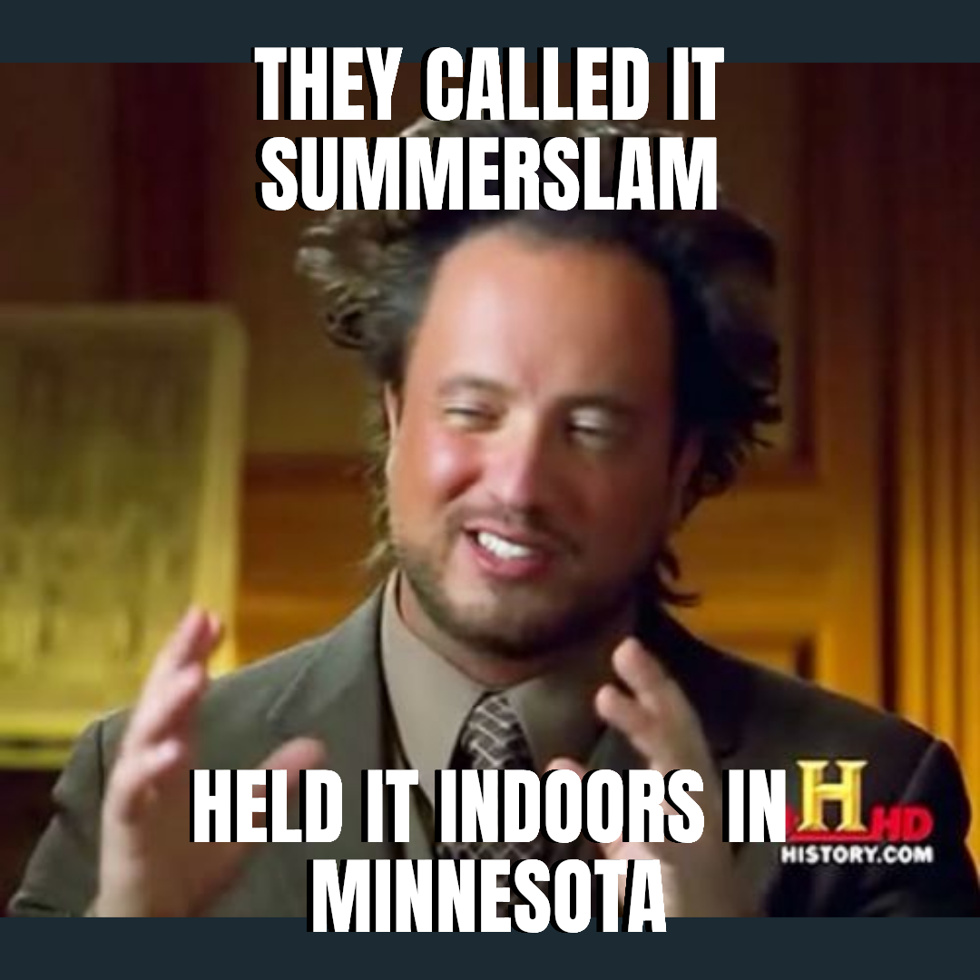 They called it summerslam — Held it indoors in minnesota