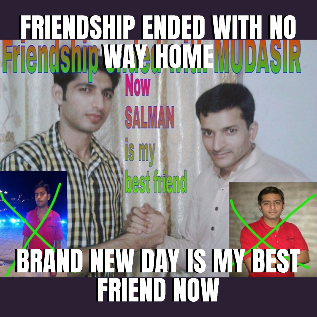 Friendship ended with no way home — Brand new day is my best friend now