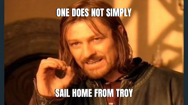 One does not simply — Sail home from troy