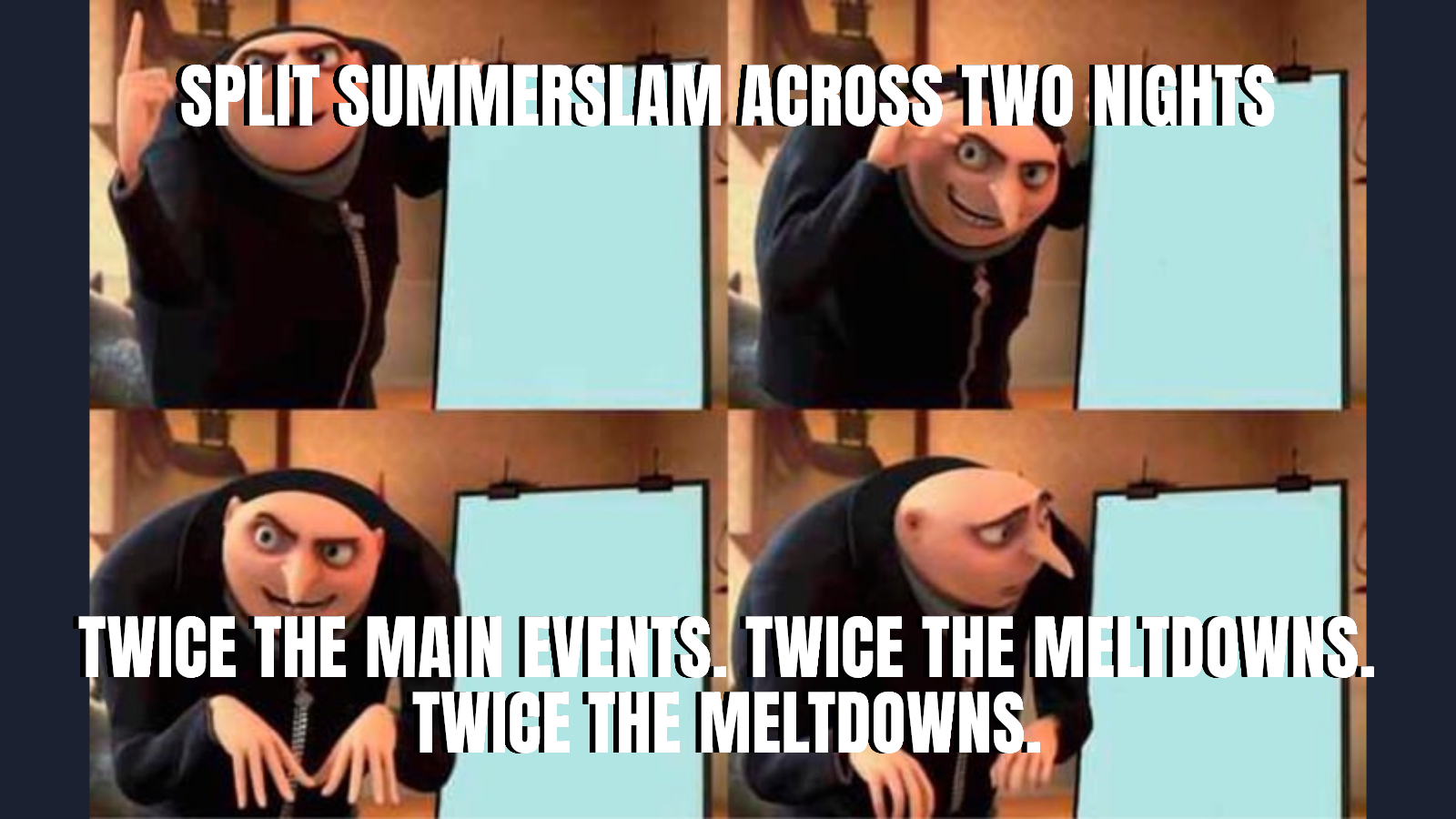 Split summerslam across two nights — Twice the main events. Twice the meltdowns. Twice the meltdowns.