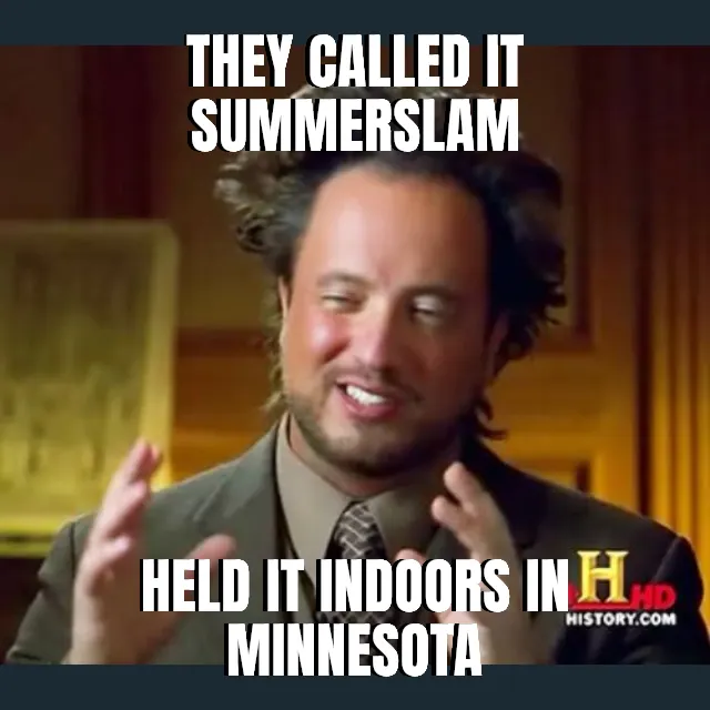 They called it summerslam — Held it indoors in minnesota
