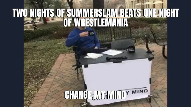 Two nights of summerslam beats one night of wrestlemania — Change my mind